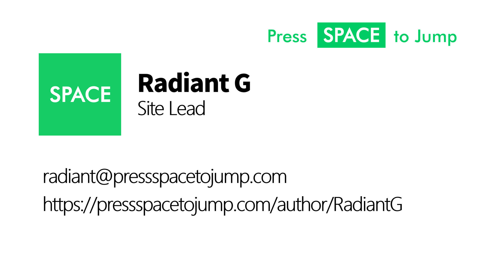 Press SPACE to Jump Business Card Press SPACE to Jump Business Card reading: Press SPACE to Jump Radiant G Site Lead radiant@pressspacetojump.com https://pressspacetojump.com/author/RadiantG